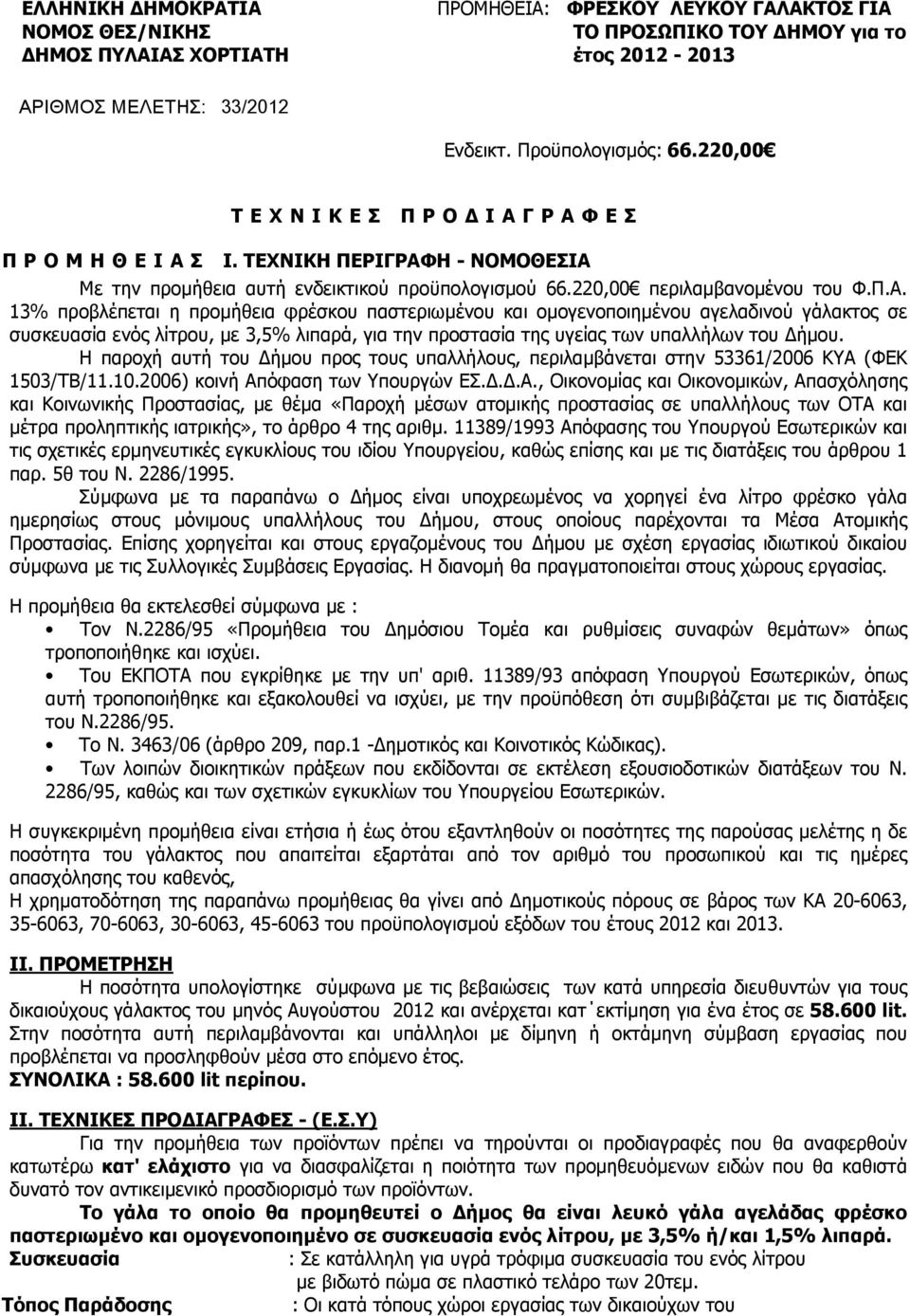 Γ Ρ Α Φ Ε Σ Π Ρ Ο Μ Η Θ Ε Ι Α Σ I. ΤΕΧΝΙΚΗ - ΝΟΜΟΘΕΣΙΑ Με την προµήθεια αυτή ενδεικτικού προϋπολογισµού 66.220,00 περιλαµβανοµένου του Φ.Π.Α. 3% προβλέπεται η προµήθεια φρέσκου παστεριωµένου και οµογενοποιηµένου αγελαδινού γάλακτος σε συσκευασία ενός λίτρου, µε 3,5% λιπαρά, για την προστασία της υγείας των υπαλλήλων του ήµου.