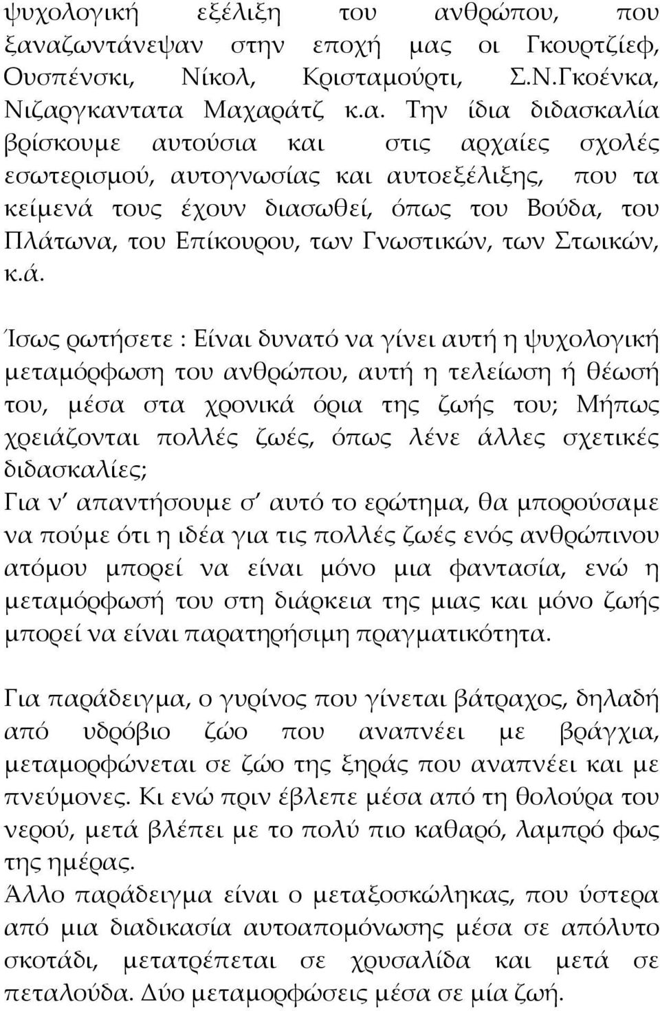 αζωντάνεψαν στην εποχή μας οι Γκουρτζίεφ, Ουσπένσκι, Νίκολ, Κρισταμούρτι, Σ.Ν.Γκοένκα, Νιζαργκαντατα Μαχαράτζ κ.α. Την ίδια διδασκαλία βρίσκουμε αυτούσια και στις αρχαίες σχολές εσωτερισμού,