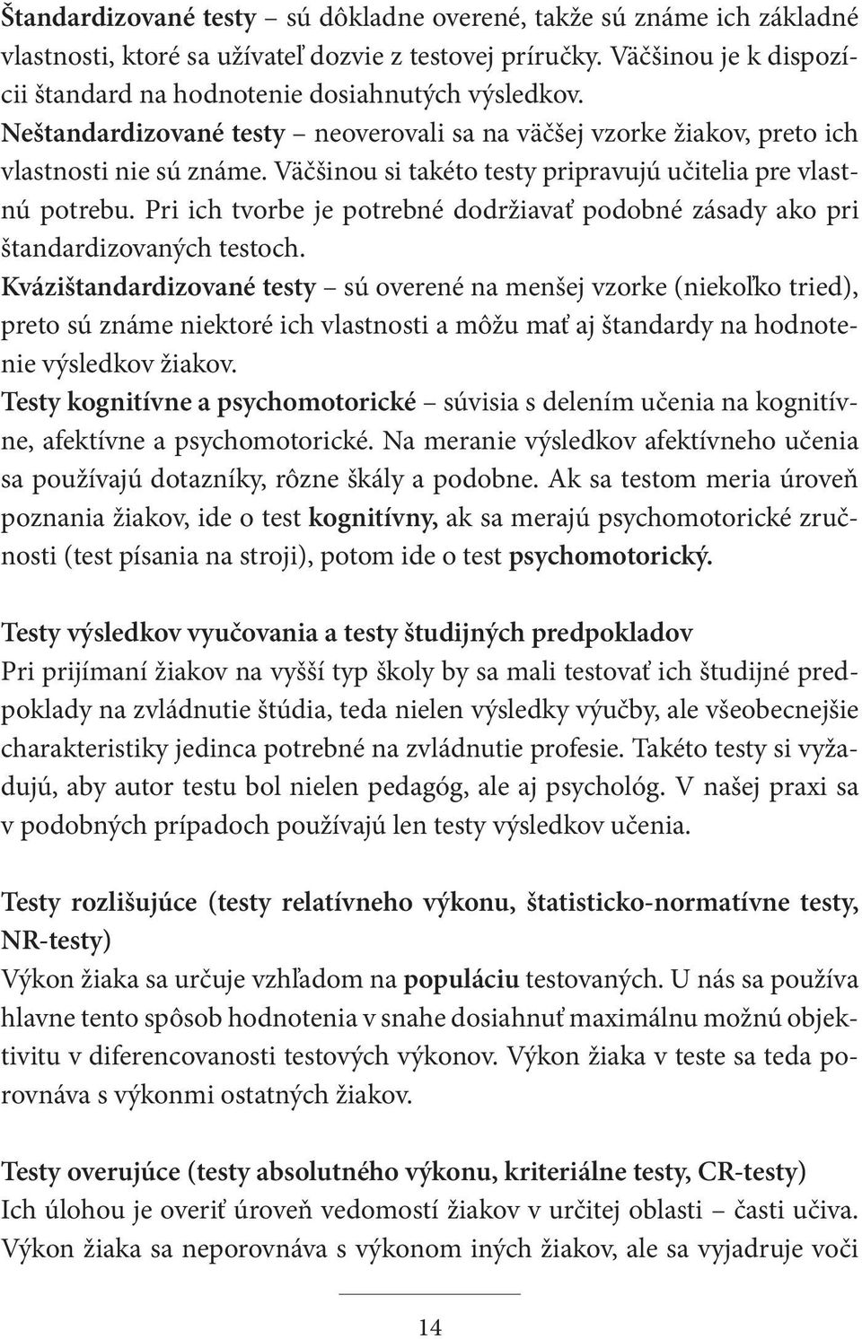 Pri ich tvorbe je potrebné dodržiavať podobné zásady ako pri štandardizovaných testoch.