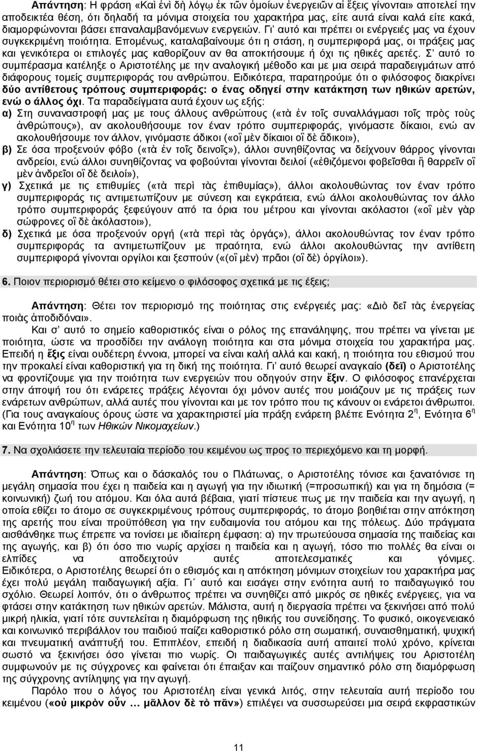 Επομένως, καταλαβαίνουμε ότι η στάση, η συμπεριφορά μας, οι πράξεις μας και γενικότερα οι επιλογές μας καθορίζουν αν θα αποκτήσουμε ή όχι τις ηθικές αρετές.