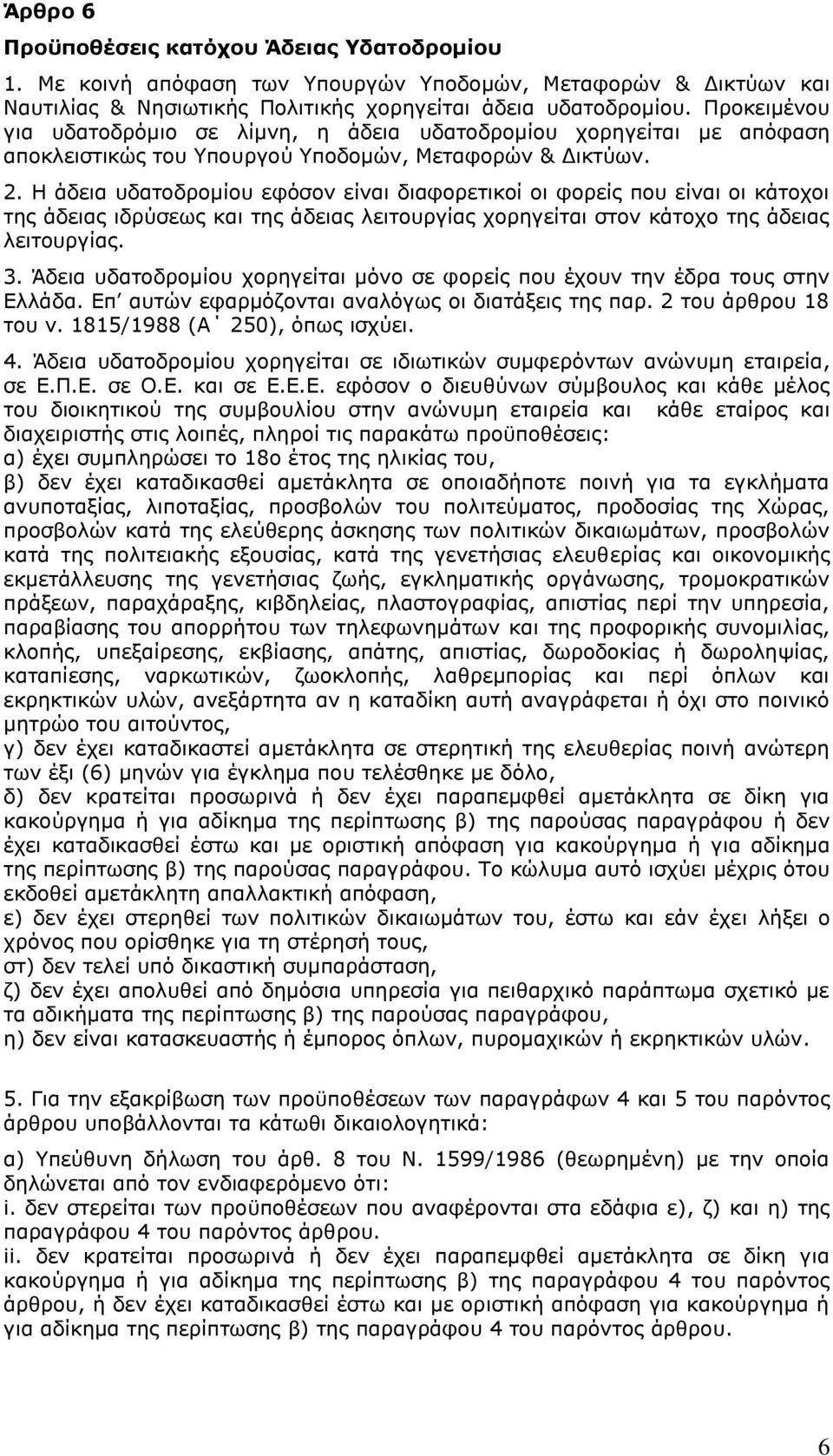 Η άδεια υδατοδρομίου εφόσον είναι διαφορετικοί οι φορείς που είναι οι κάτοχοι της άδειας ιδρύσεως και της άδειας λειτουργίας χορηγείται στον κάτοχο της άδειας λειτουργίας. 3.