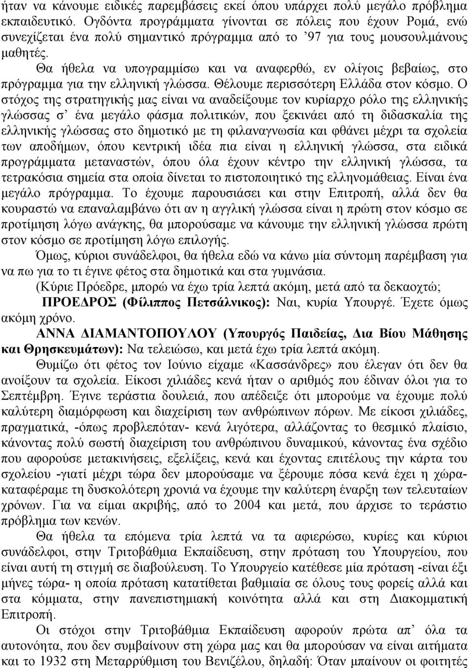 Θα ήθελα να υπογραμμίσω και να αναφερθώ, εν ολίγοις βεβαίως, στο πρόγραμμα για την ελληνική γλώσσα. Θέλουμε περισσότερη Ελλάδα στον κόσμο.