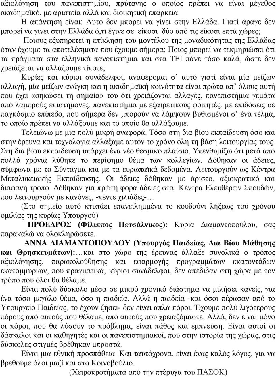 έχουμε σήμερα; Ποιος μπορεί να τεκμηριώσει ότι τα πράγματα στα ελληνικά πανεπιστήμια και στα ΤΕΙ πάνε τόσο καλά, ώστε δεν χρειάζεται να αλλάξουμε τίποτε; Κυρίες και κύριοι συνάδελφοι, αναφέρομαι σ