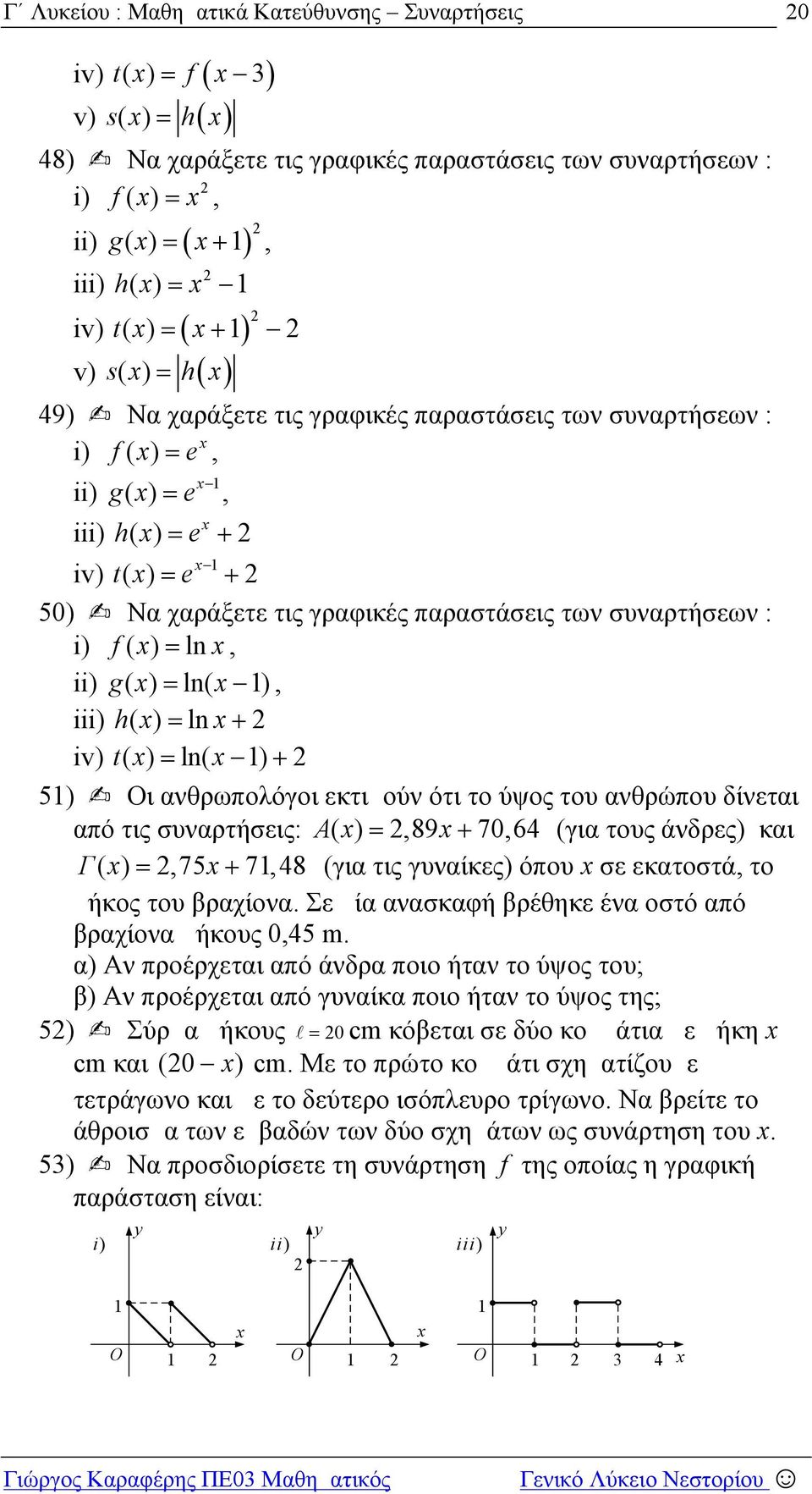 τις συναρτήσεις: A(),89 70,64 (για τους άνδρες) και Γ(),75 7,48 (για τις γυναίκες) όπου σε εκατοστά, το μήκος του βραχίονα Σε μία ανασκαφή βρέθηκε ένα οστό από βραχίονα μήκους 0,45 m α) Αν προέρχεται