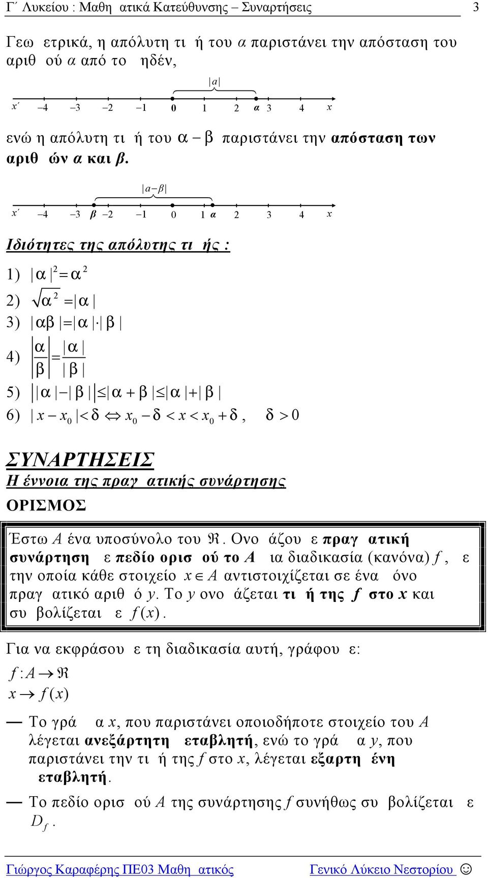 την οποία κάθε στοιχείο A αντιστοιχίζεται σε ένα μόνο πραγματικό αριθμό Το ονομάζεται τιμή της στο και συμβολίζεται με () Για να εκφράσουμε τη διαδικασία αυτή, γράφουμε: : A () Το γράμμα, που