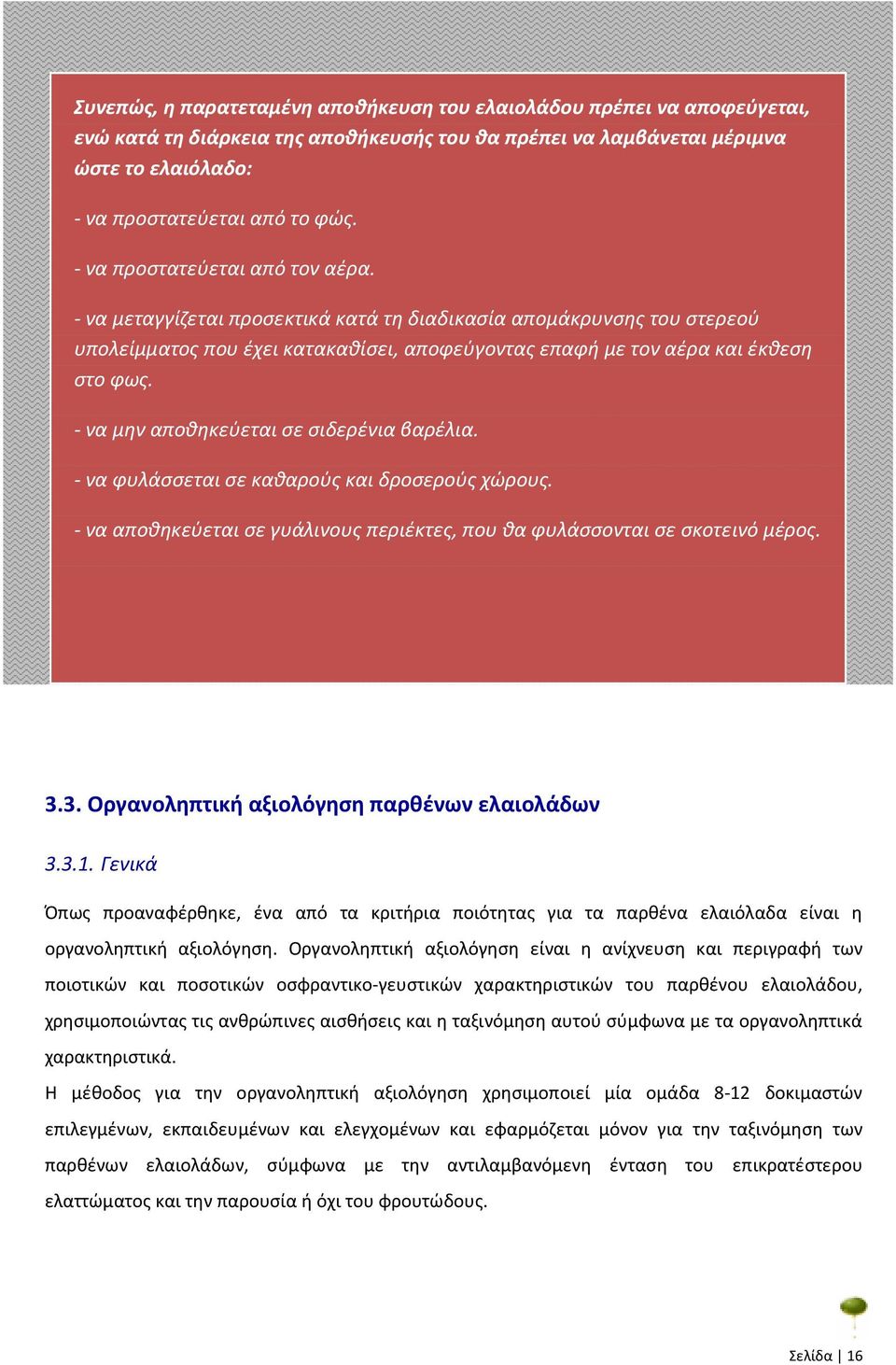 - να μην αποθηκεύεται σε σιδερένια βαρέλια. - να φυλάσσεται σε καθαρούς και δροσερούς χώρους. - να αποθηκεύεται σε γυάλινους περιέκτες, που θα φυλάσσονται σε σκοτεινό μέρος. 3.