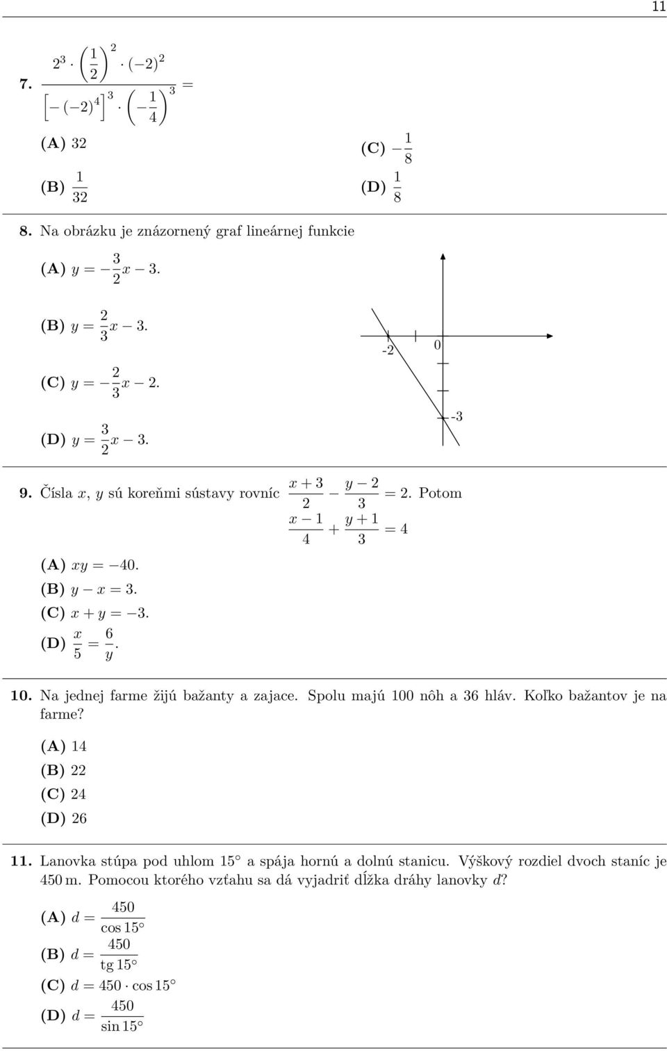 Na jednej farme žĳú bažanty a zajace. Spolu majú 100 nôh a 36 hláv. Koľko bažantov je na farme? (A) 14 (B) (C) 4 (D) 6 11.