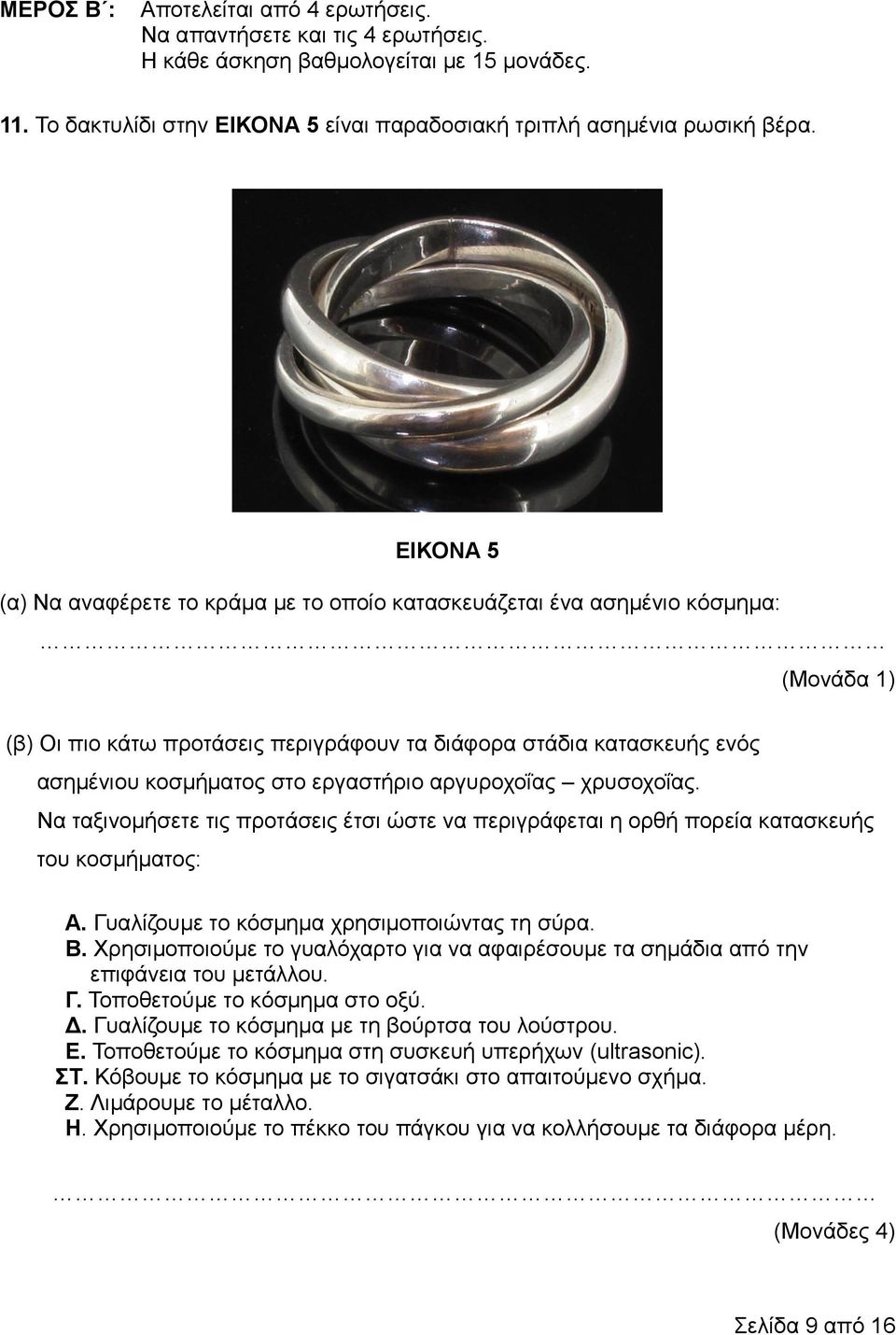 εργαστήριο αργυροχοΐας χρυσοχοΐας. Να ταξινομήσετε τις προτάσεις έτσι ώστε να περιγράφεται η ορθή πορεία κατασκευής του κοσμήματος: Α. Γυαλίζουμε το κόσμημα χρησιμοποιώντας τη σύρα. Β.