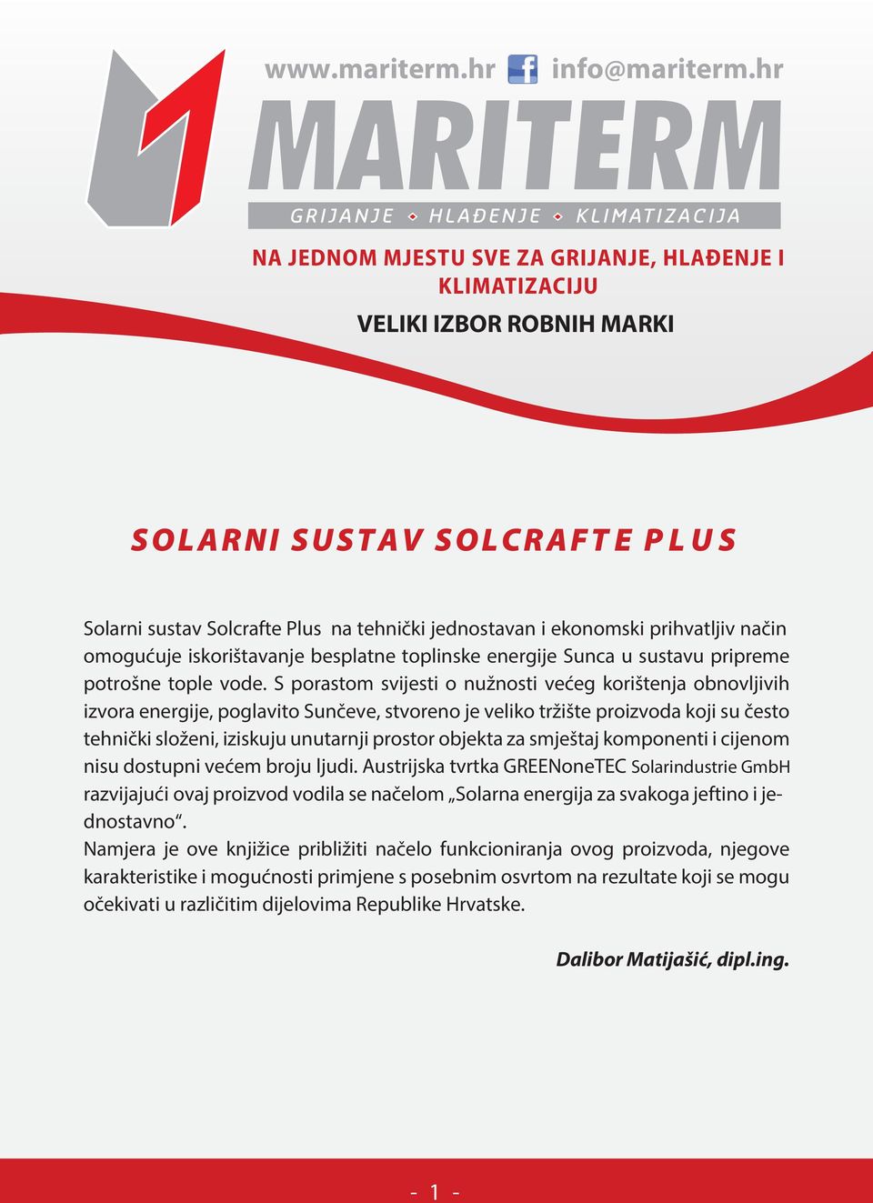 S porastom svijesti o nužnosti većeg korištenja obnovljivih izvora energije, poglavito Sunčeve, stvoreno je veliko tržište proizvoda koji su često tehnički složeni, iziskuju unutarnji prostor objekta