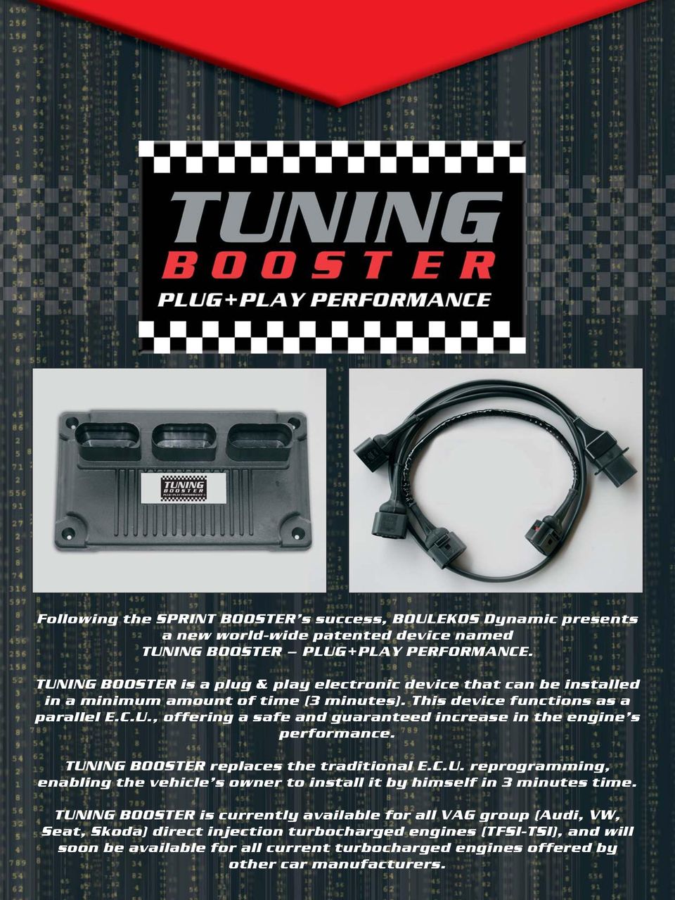 TUNING BOOSTER replaces the traditional E.C.U. reprogramming, enabling the vehicle s owner to install it by himself in 3 minutes time.