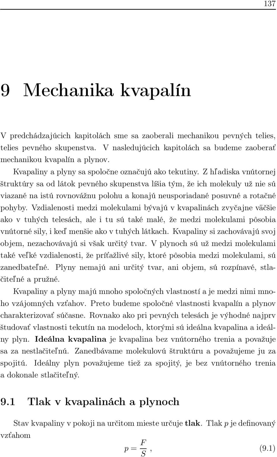 Z hľadiska vnútornej štruktúry sa od látok pevného skupenstva líšia tým, že ich molekuly už nie sú viazané na istú rovnovážnu polohu a konajú neusporiadané posuvné a rotačné pohyby.