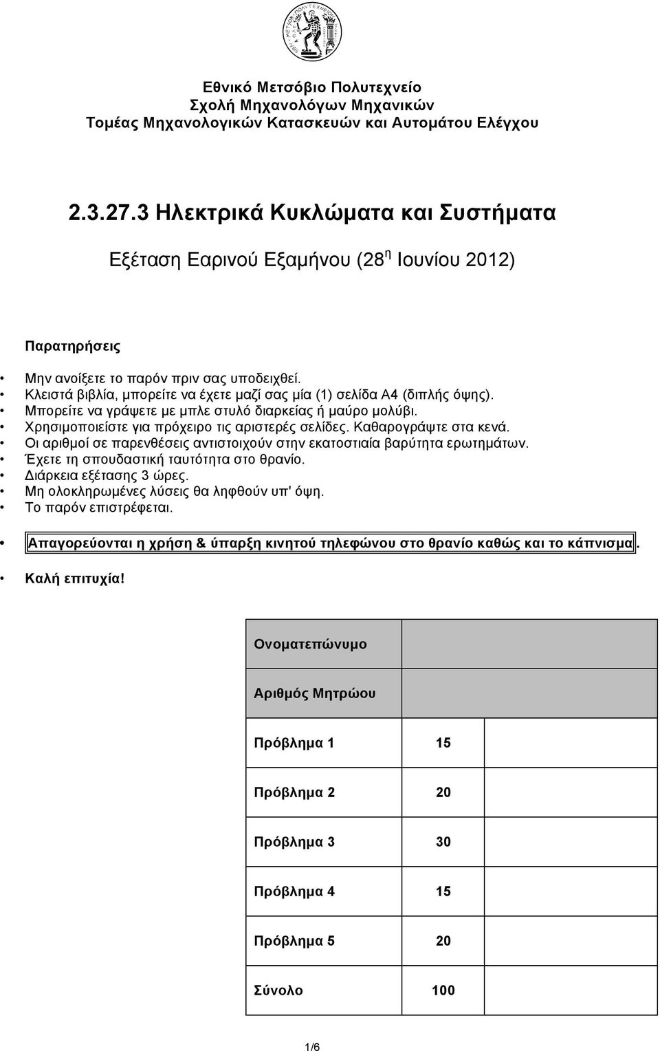 Χρησιµοποιείστε για πρόχειρο τις αριστερές σελίδες Καθαρογράψτε στα κενά Οι αριθµοί σε παρενθέσεις αντιστοιχούν στην εκατοστιαία βαρύτητα ερωτηµάτων Έχετε τη σπουδαστική ταυτότητα στο θρανίο Διάρκεια