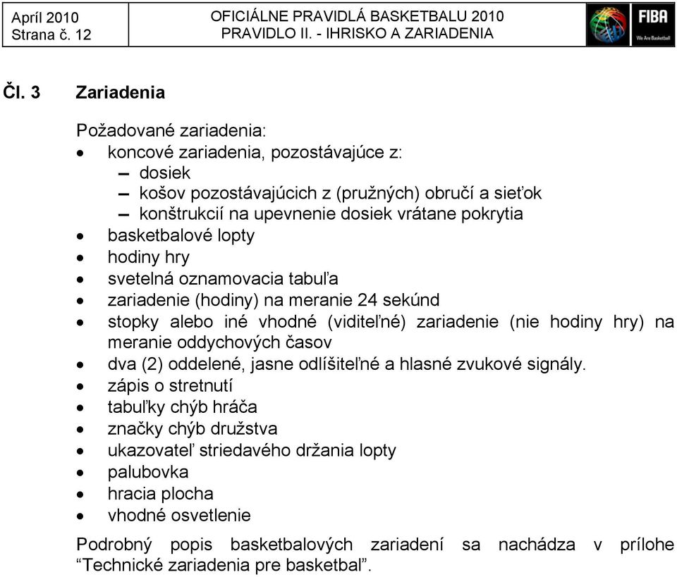 basketbalové lopty hodiny hry svetelná oznamovacia tabuľa zariadenie (hodiny) na meranie 24 sekúnd stopky alebo iné vhodné (viditeľné) zariadenie (nie hodiny hry) na meranie oddychových časov