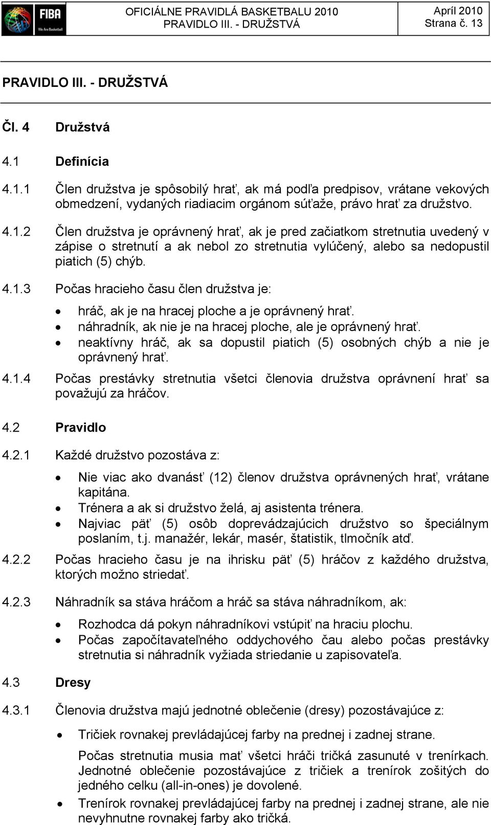 náhradník, ak nie je na hracej ploche, ale je oprávnený hrať. neaktívny hráč, ak sa dopustil piatich (5) osobných chýb a nie je oprávnený hrať. 4.1.