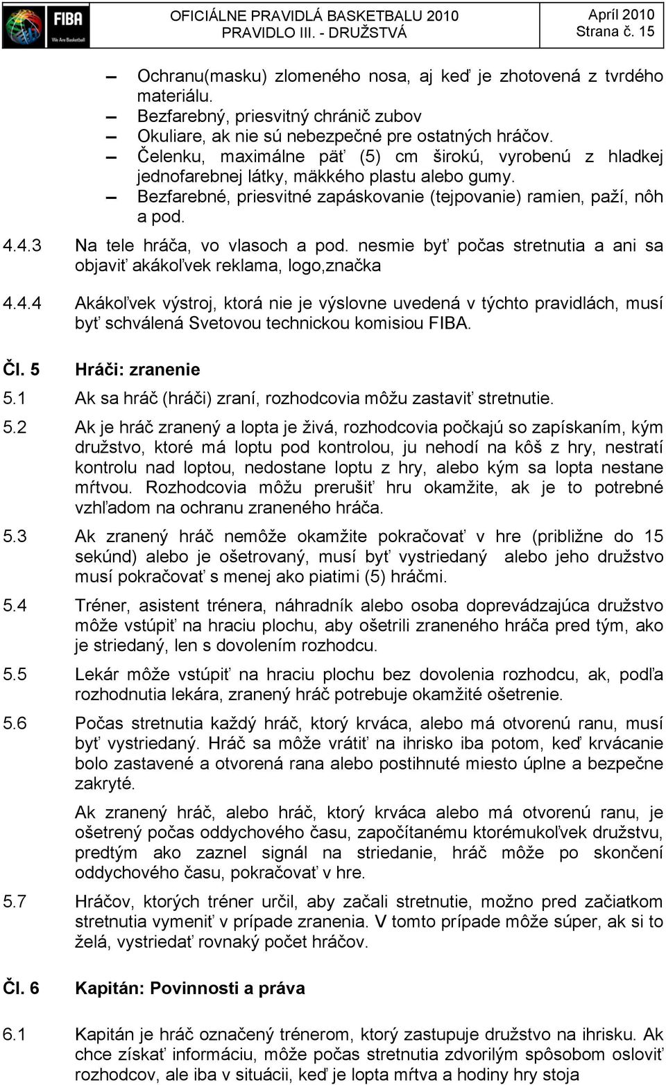 Bezfarebné, priesvitné zapáskovanie (tejpovanie) ramien, paží, nôh a pod. 4.