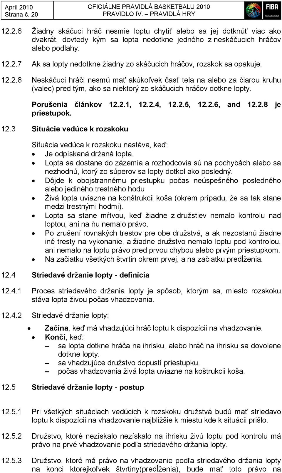 Porušenia článkov 12.2.1, 12.2.4, 12.2.5, 12.2.6, and 12.2.8 je priestupok. 12.3 Situácie vedúce k rozskoku Situácia vedúca k rozskoku nastáva, keď: Je odpískaná držaná lopta.