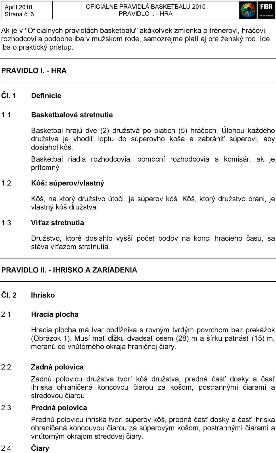 PRAVIDLO I. - HRA Čl. 1 Definície 1.1 Basketbalové stretnutie Basketbal hrajú dve (2) družstvá po piatich (5) hráčoch.