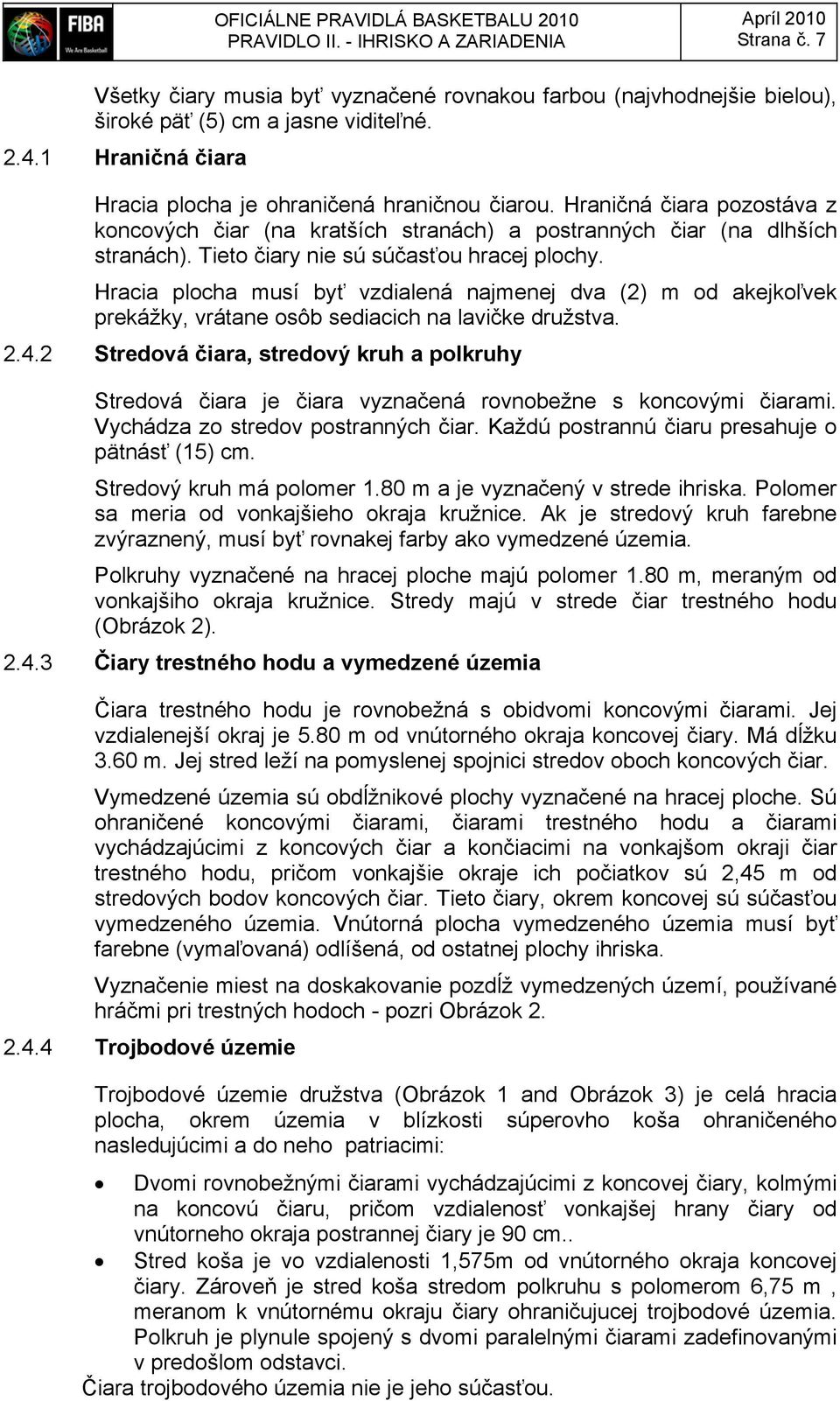 Hraničná čiara pozostáva z koncových čiar (na kratších stranách) a postranných čiar (na dlhších stranách). Tieto čiary nie sú súčasťou hracej plochy.