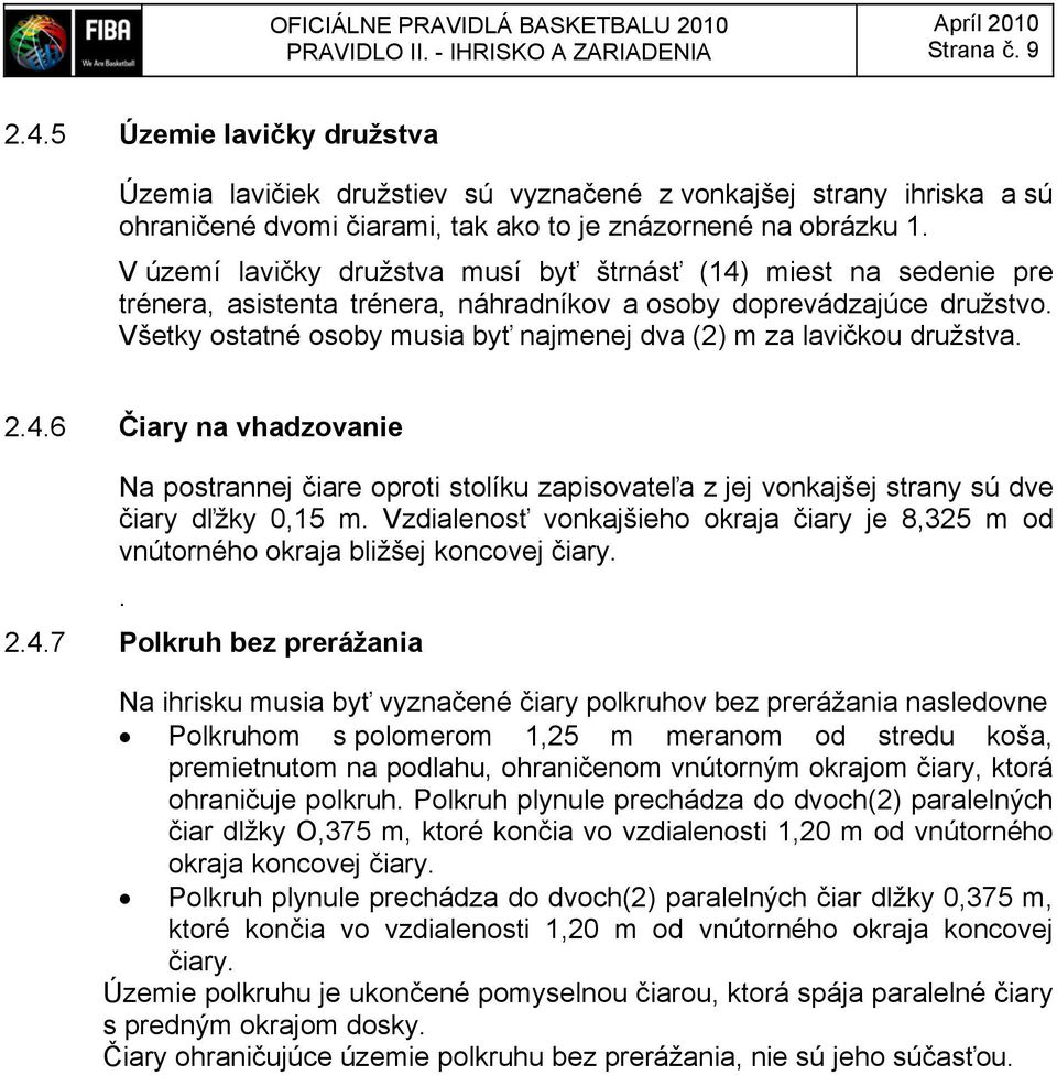 V území lavičky družstva musí byť štrnásť (14) miest na sedenie pre trénera, asistenta trénera, náhradníkov a osoby doprevádzajúce družstvo.
