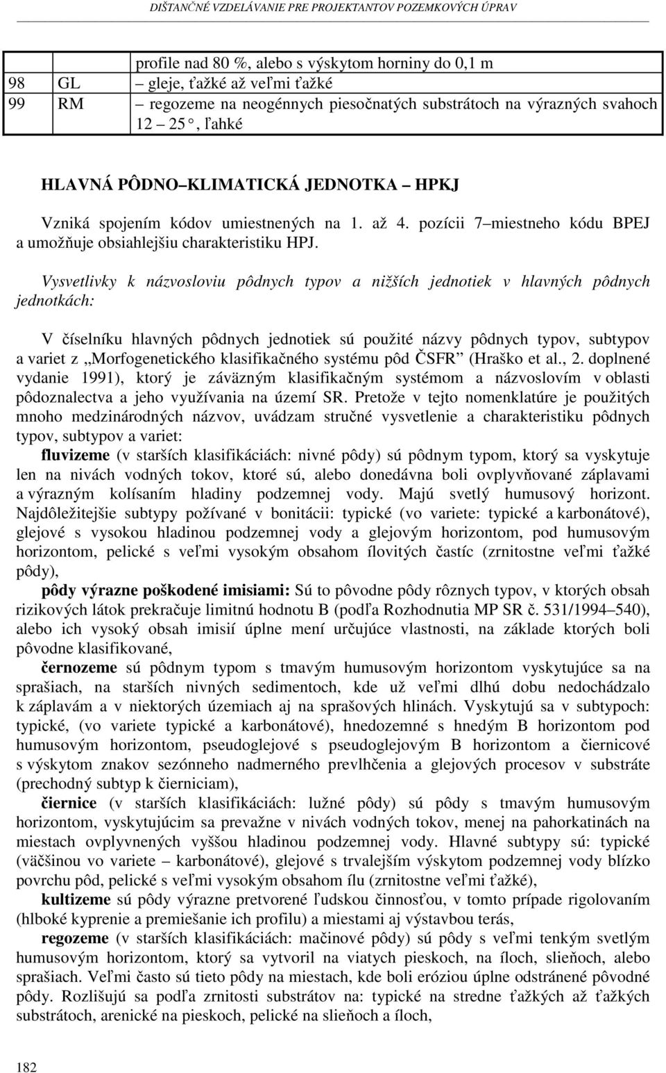 Vysvetlivky k názvosloviu pôdnych typov a nižších jednotiek v hlavných pôdnych jednotkách: V číselníku hlavných pôdnych jednotiek sú použité názvy pôdnych typov, subtypov a variet z Morfogenetického