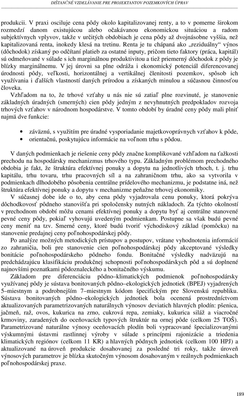 obdobiach je cena pôdy až dvojnásobne vyššia, než kapitalizovaná renta, inokedy klesá na tretinu.