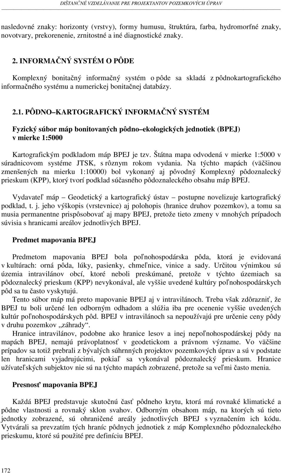 PÔDNO KARTOGRAFICKÝ INFORMAČNÝ SYSTÉM Fyzický súbor máp bonitovaných pôdno ekologických jednotiek (BPEJ) v mierke 1:5000 Kartografickým podkladom máp BPEJ je tzv.