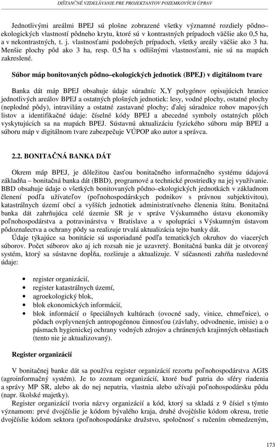 Súbor máp bonitovaných pôdno ekologických jednotiek (BPEJ) v digitálnom tvare Banka dát máp BPEJ obsahuje údaje súradníc X,Y polygónov opisujúcich hranice jednotlivých areálov BPEJ a ostatných