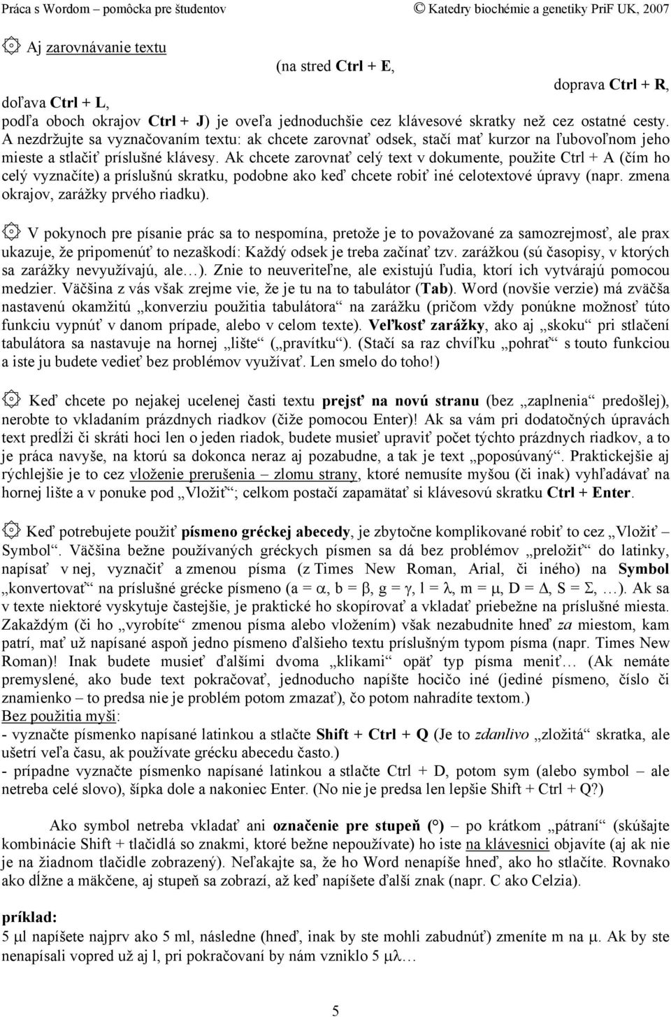 Ak chcete zarovnať celý text v dokumente, použite Ctrl + A (čím ho celý vyznačíte) a príslušnú skratku, podobne ako keď chcete robiť iné celotextové úpravy (napr.
