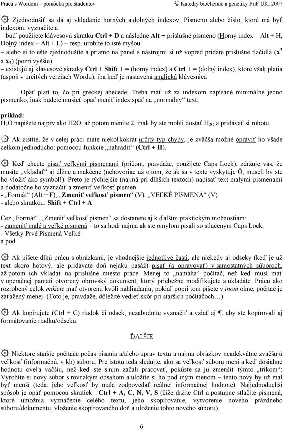 urobíte to isté myšou alebo si to ešte zjednodušíte a priamo na panel s nástrojmi si už vopred pridáte príslušné tlačidlá (x 2 a x 2 ) (pozri vyššie) existujú aj klávesové skratky Ctrl + Shift + =