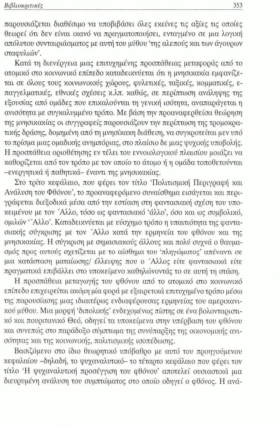 Κατά τη διενέργεια μιας επιτυχημένης προσπάθειας μεταφοράς από το ατομικό στο κοινωνικό επίπεδο καταδεικνύεται ότι η μνησικακία εμφανίζεται σε όλους τους κοινωνικούς χώρους, φυλετικές, ταξικές,