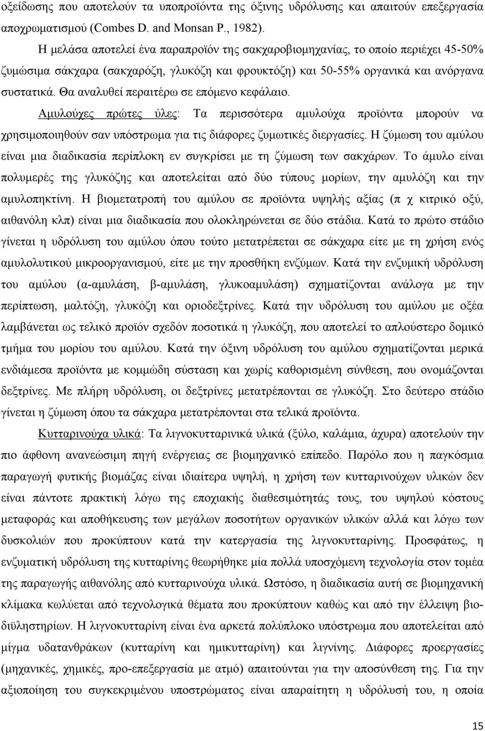 Θα αναλυθεί περαιτέρω σε επόμενο κεφάλαιο. Αμυλούχες πρώτες ύλες: Τα περισσότερα αμυλούχα προϊόντα μπορούν να χρησιμοποιηθούν σαν υπόστρωμα για τις διάφορες ζυμωτικές διεργασίες.
