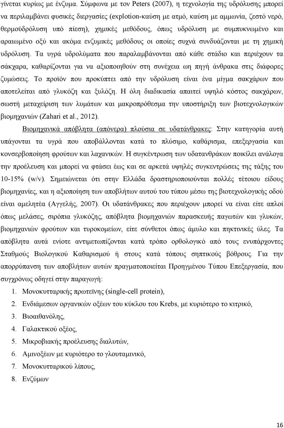 όπως υδρόλυση με συμπυκνωμένο και αραιωμένο οξύ και ακόμα ενζυμικές μεθόδους οι οποίες συχνά συνδυάζονται με τη χημική υδρόλυση.