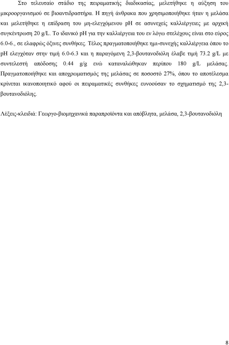 Το ιδανικό ph για την καλλιέργεια του εν λόγω στελέχους είναι στο εύρος 6.0-6., σε ελαφρώς όξινες συνθήκες. Τέλος πραγματοποιήθηκε ημι-συνεχής καλλιέργεια όπου το ph ελεγχόταν στην τιμή 6.0-6.3 και η παραγόμενη 2,3-βουτανοδιόλη έλαβε τιμή 73.