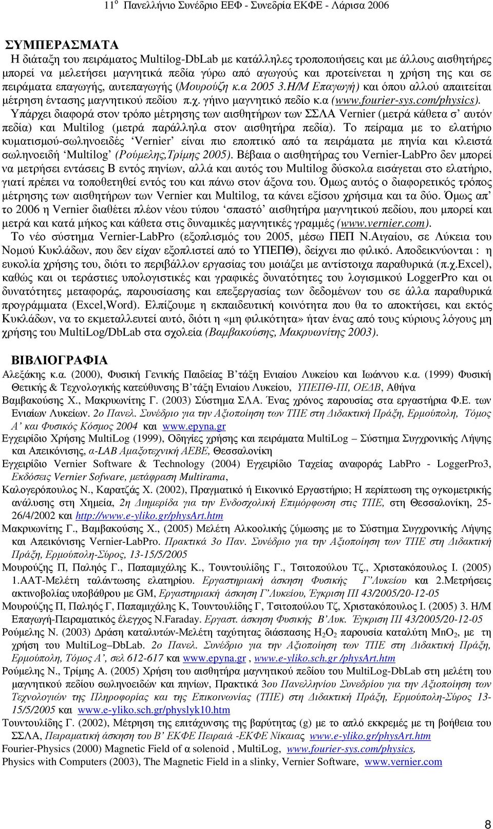 Υπάρχει διαφορά στον τρόπο µέτρησης των αισθητήρων των ΣΣΛΑ Vernier (µετρά κάθετα σ αυτόν πεδία) και Multilog (µετρά παράλληλα στον αισθητήρα πεδία).
