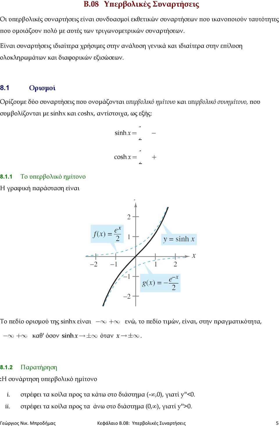 Ορισμοί Ορίζουμε δύο συναρτήσεις που ονομάζονται υπερβολικό ημίτονο και υπερβολικό συνημίτονο, που συμβολίζονται με sinh και cosh, αντίστοιχα, ως εξής: sinh cosh e e e e 8.