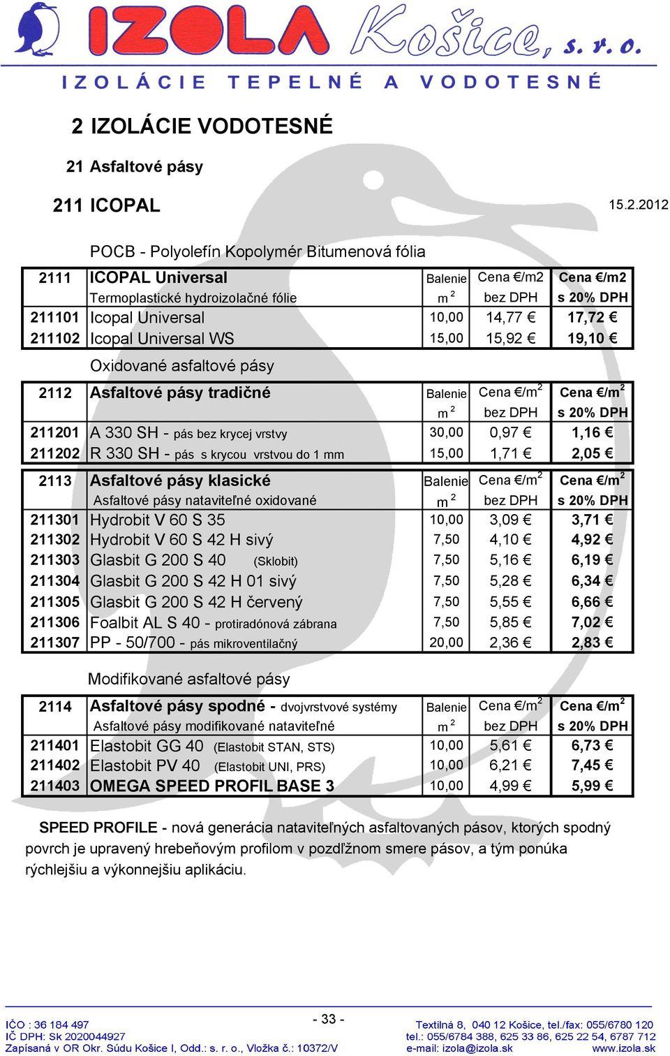 vrstvy 30,00 0,97 1,16 211202 R 330 SH - pás s krycou vrstvou do 1 mm 15,00 1,71 2,05 2113 Asfaltové pásy klasické Balenie Cena /m 2 Cena /m 2 Asfaltové pásy nataviteľné oxidované m 2 211301 Hydrobit