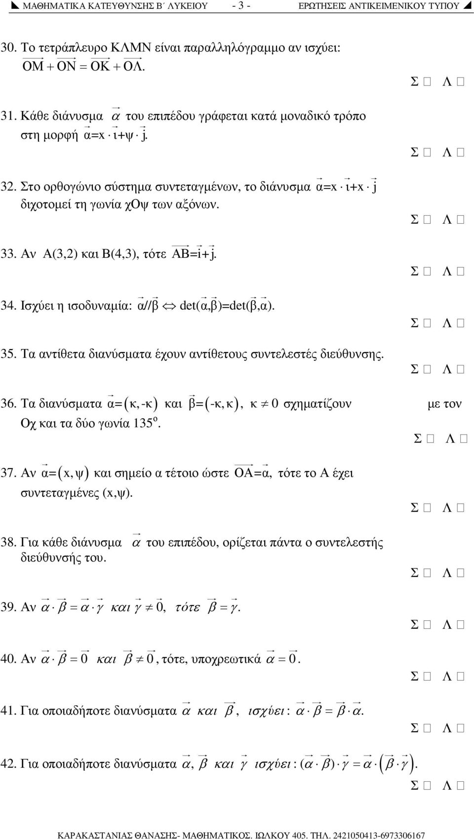 Αν Α(3,) και Β(4,3), τότε ΑΒ=i+ j. 34. Ισχύει η ισοδυναµία: α//β det(α,β)=det(β,α). 35. Τα αντίθετα διανύσµατα έχουν αντίθετους συντελεστές διεύθυνσης. α= κ,-κ και β= -κ,κ, κ 0σχηµατίζουν 36.
