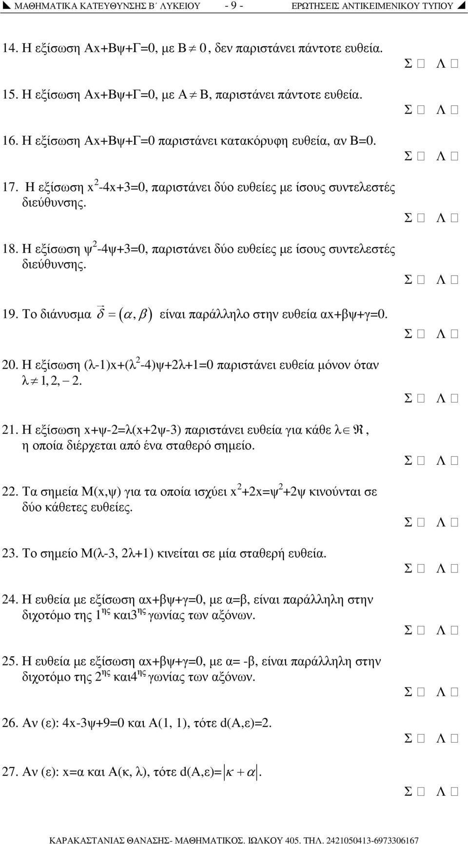 H εξίσωση ψ -4ψ+3=0, παριστάνει δύο ευθείες µε ίσους συντελεστές διεύθυνσης. 19. Το διάνυσµα δ = ( α, β) είναι παράλληλο στην ευθεία αx+βψ+γ=0. 0.