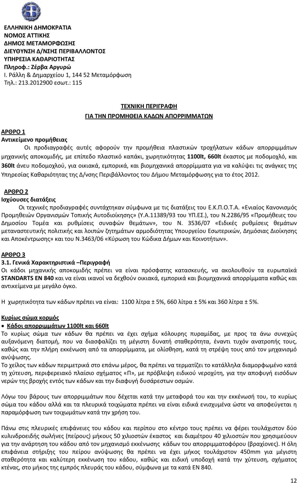 με επίπεδο πλαστικό καπάκι, χωρητικότητας 1100lt, 660lt έκαστος με ποδομοχλό, και 360lt άνευ ποδομοχλού, για οικιακά, εμπορικά, και βιομηχανικά απορρίμματα για να καλύψει τις ανάγκες της Υπηρεσίας