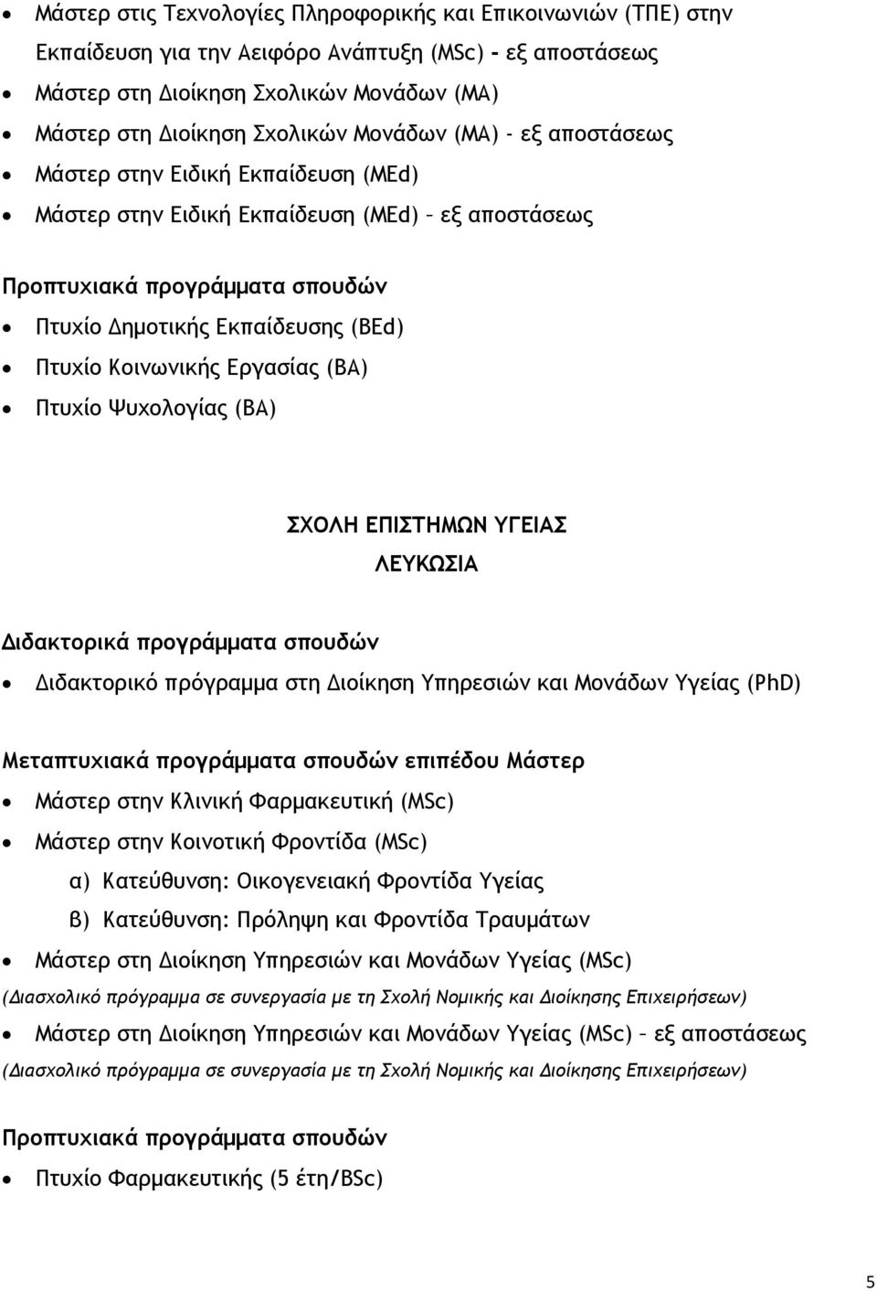 (ΒΑ) ΣΧΟΛΗ ΕΠΙΣΤΗΜΩΝ ΥΓΕΙΑΣ Διδακτορικό πρόγραμμα στη Διοίκηση Υπηρεσιών και Μονάδων Υγείας (PhD) Μάστερ στην Κλινική Φαρμακευτική (MSc) Μάστερ στην Κοινοτική Φροντίδα (MSc) α) Κατεύθυνση: