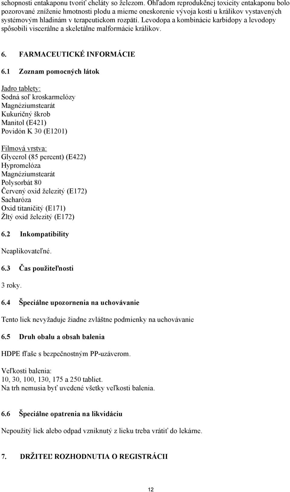 Levodopa a kombinácie karbidopy a levodopy spôsobili viscerálne a skeletálne malformácie králikov. 6. FARMACEUTICKÉ INFORMÁCIE 6.