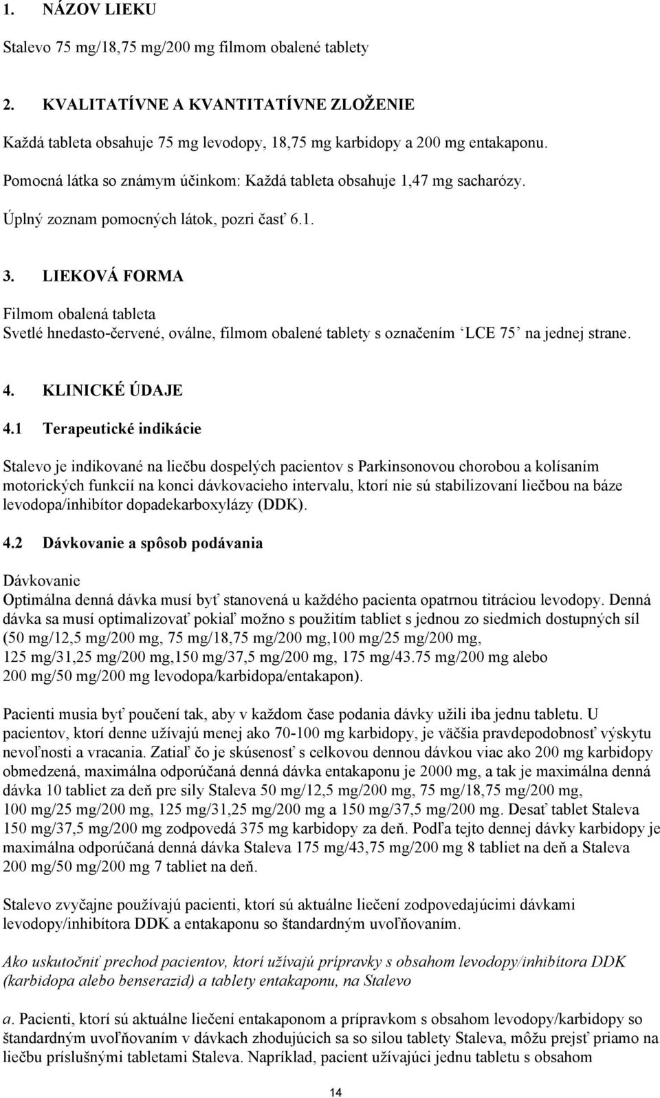 LIEKOVÁ FORMA Filmom obalená tableta Svetlé hnedasto-červené, oválne, filmom obalené tablety s označením LCE 75 na jednej strane. 4. KLINICKÉ ÚDAJE 4.