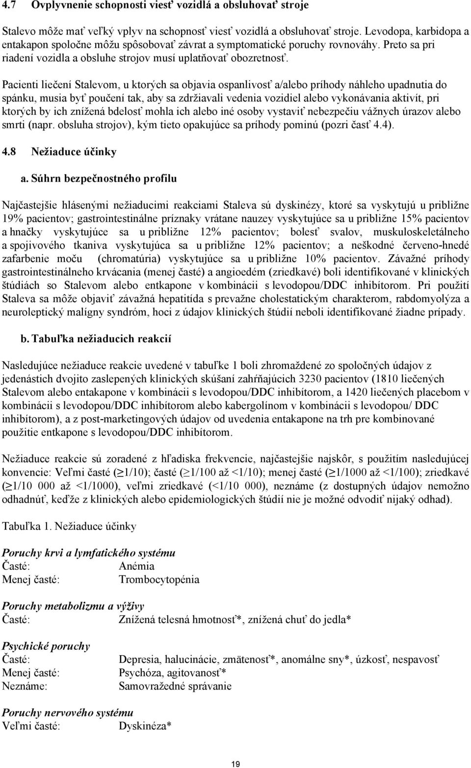 Pacienti liečení Stalevom, u ktorých sa objavia ospanlivosť a/alebo príhody náhleho upadnutia do spánku, musia byť poučení tak, aby sa zdržiavali vedenia vozidiel alebo vykonávania aktivít, pri