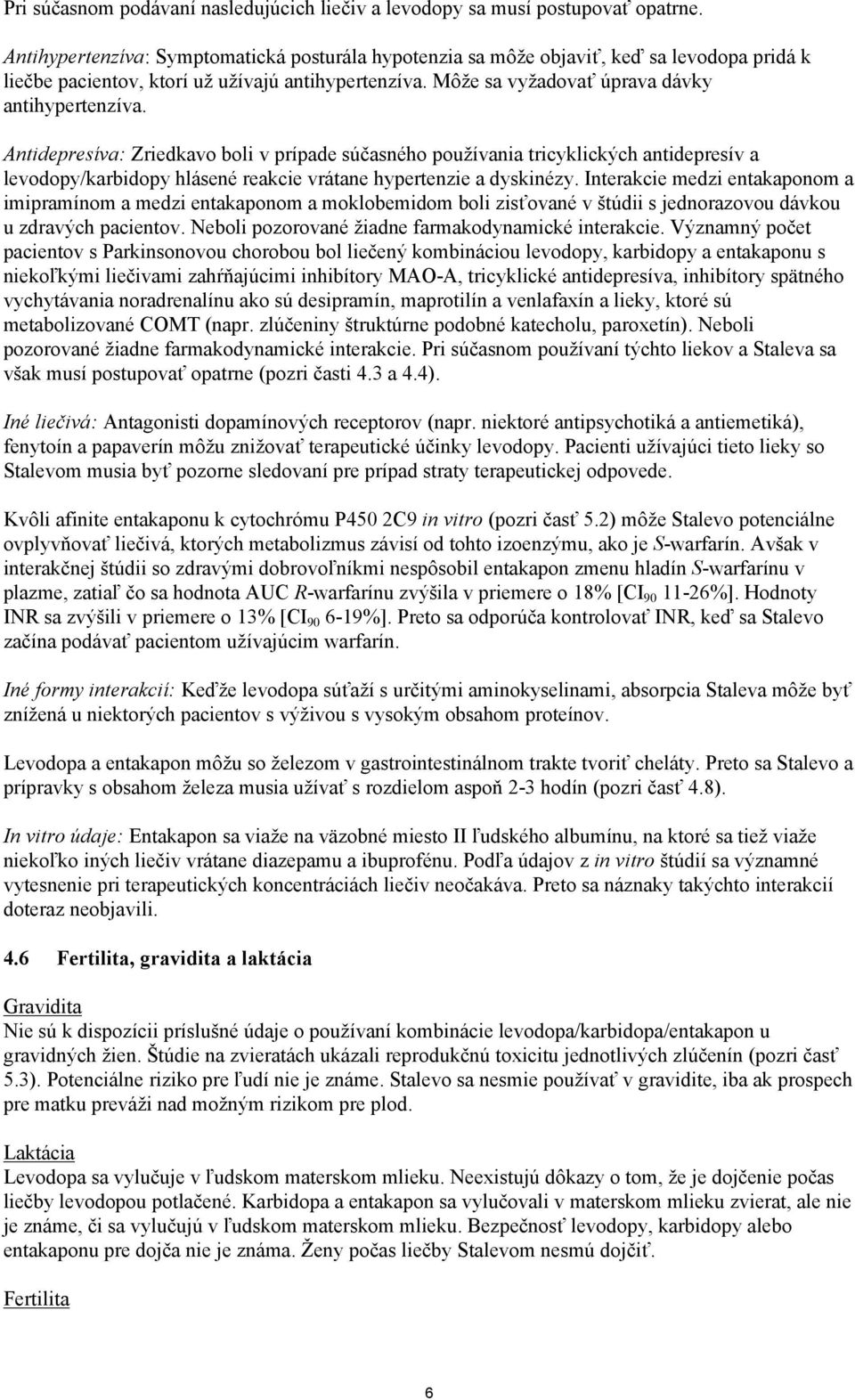 Antidepresíva: Zriedkavo boli v prípade súčasného používania tricyklických antidepresív a levodopy/karbidopy hlásené reakcie vrátane hypertenzie a dyskinézy.