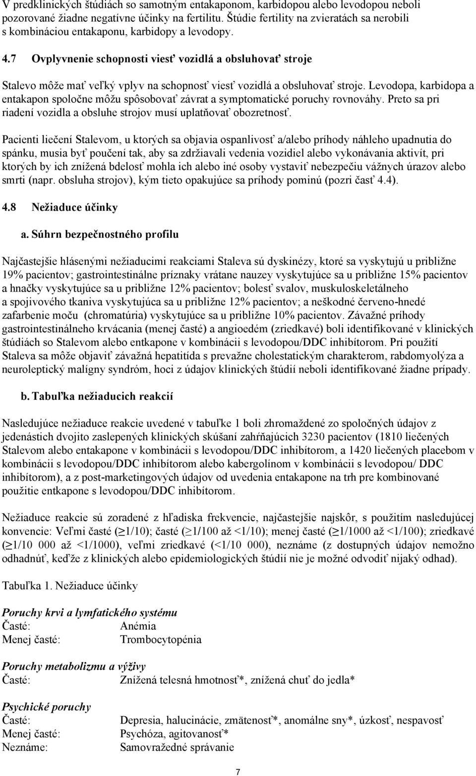 7 Ovplyvnenie schopnosti viesť vozidlá a obsluhovať stroje Stalevo môže mať veľký vplyv na schopnosť viesť vozidlá a obsluhovať stroje.