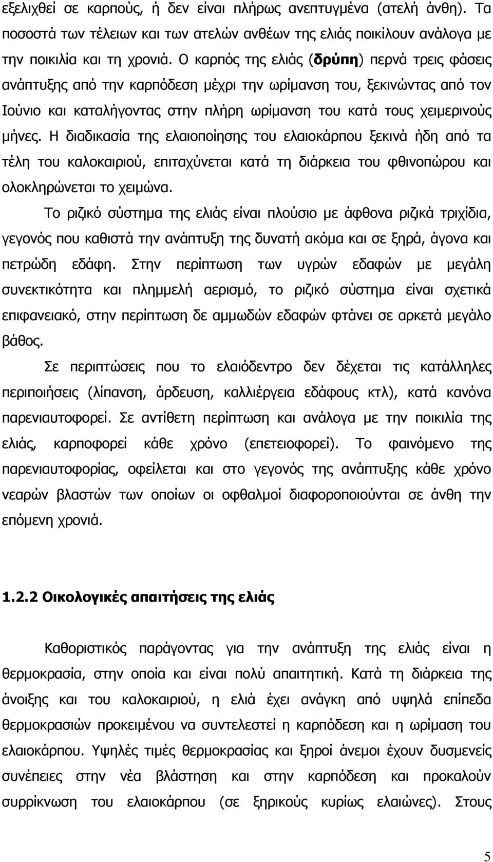 Η διαδικασία της ελαιοποίησης του ελαιοκάρπου ξεκινά ήδη από τα τέλη του καλοκαιριού, επιταχύνεται κατά τη διάρκεια του φθινοπώρου και ολοκληρώνεται το χειµώνα.