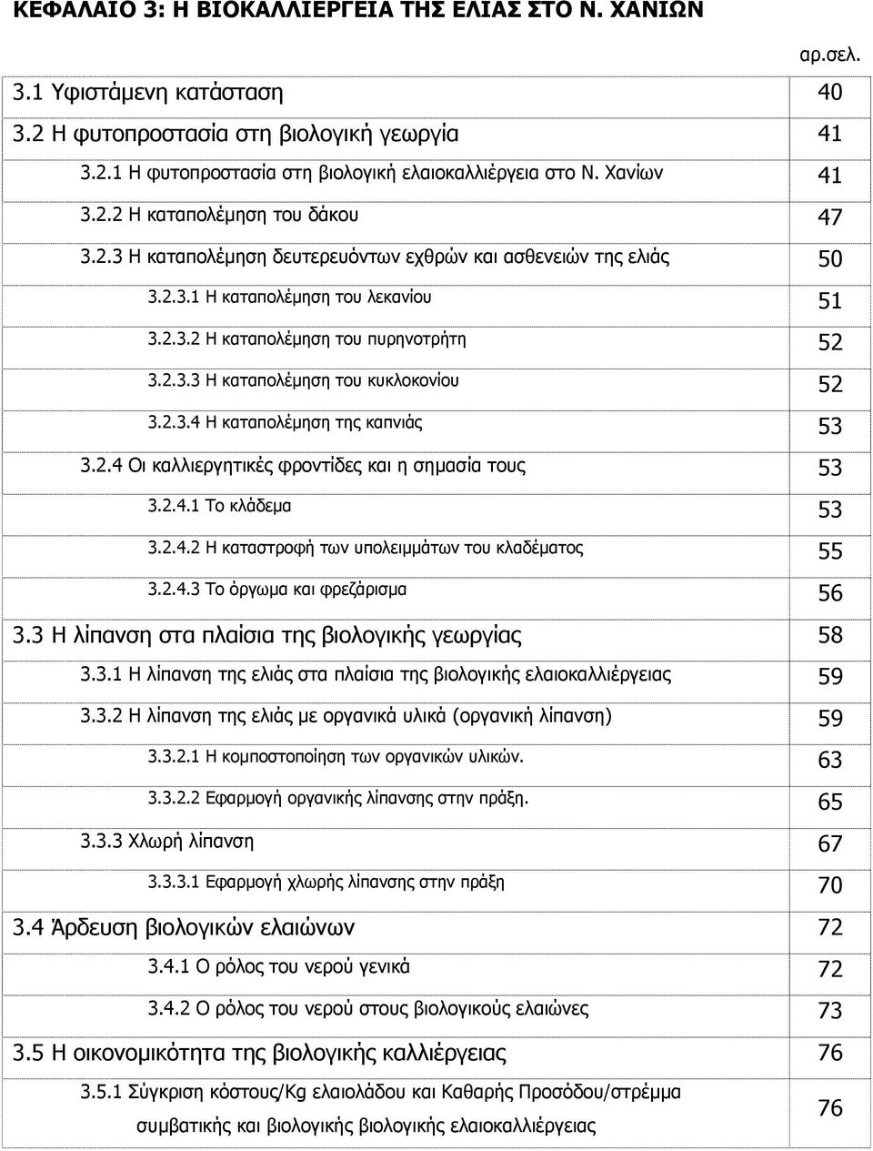 2.3.4 Η καταπολέµηση της καπνιάς 53 3.2.4 Οι καλλιεργητικές φροντίδες και η σηµασία τους 53 3.2.4.1 Το κλάδεµα 53 3.2.4.2 Η καταστροφή των υπολειµµάτων του κλαδέµατος 55 3.2.4.3 Το όργωµα και φρεζάρισµα 56 3.