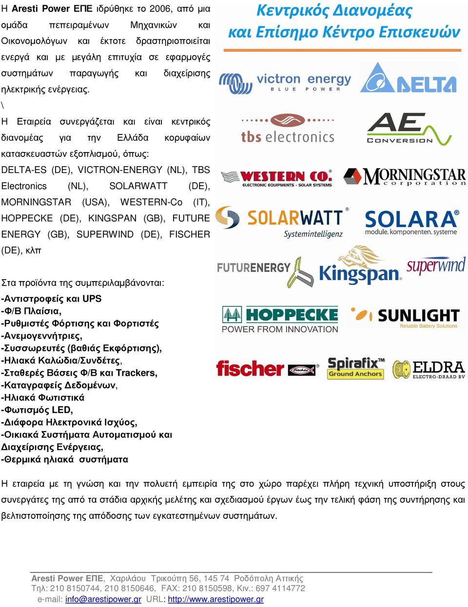 \ Η Εταιρεία συνεργάζεται και είναι κεντρικός διανοµέας για την Ελλάδα κορυφαίων κατασκευαστών εξοπλισµού, όπως: DELTA-ES (DE), VICTRON-ENERGY (NL), TBS Electronics (NL), MORNINGSTAR SOLARWATT (USA),