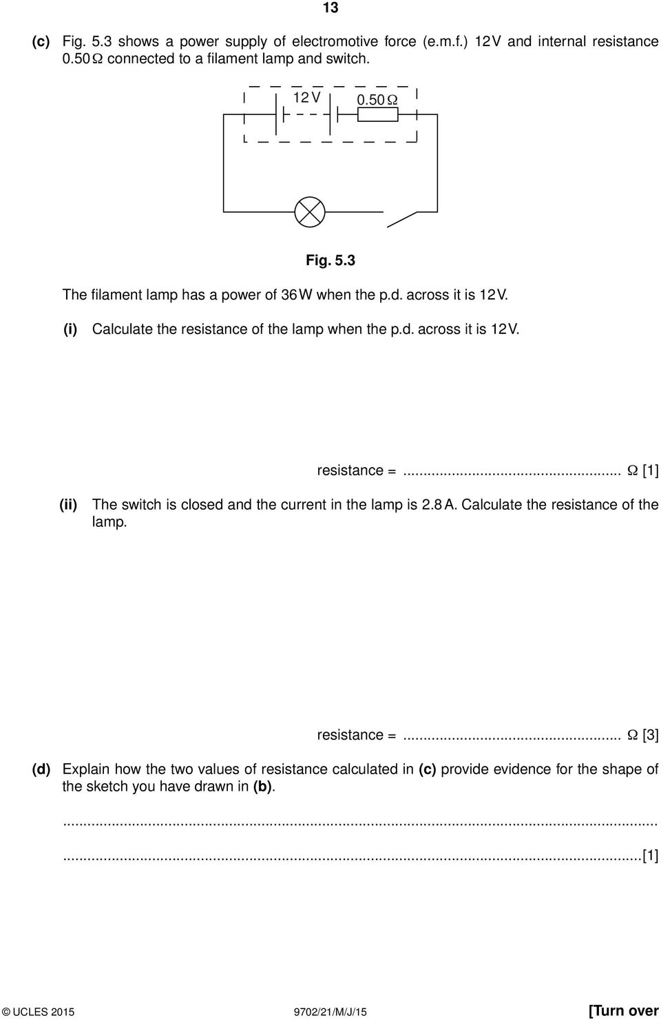 .. Ω [1] (ii) The switch is closed and the current in the lamp is 2.8 A. Calculate the resistance of the lamp. resistance =.