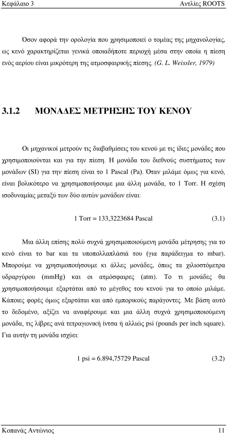 Η μονάδα του διεθνούς συστήματος των μονάδων (SI) για την πίεση είναι το 1 Pascal (Pa). Όταν μιλάμε όμως για κενό, είναι βολικότερο να χρησιμοποιήσουμε μια άλλη μονάδα, το 1 Torr.